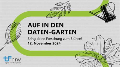 Plakat: Auf in den Daten-Garten. Bring deine Forschung zum Blühen! 12. November 2024. Logo: tf nrw, Tag der Forschungsdaten. Graues Plakat mit grünem Strich, einem Weg nachempfunden. Darauf schwarze Grafiken von Gießkanne, Blättern und 2 Blüten.